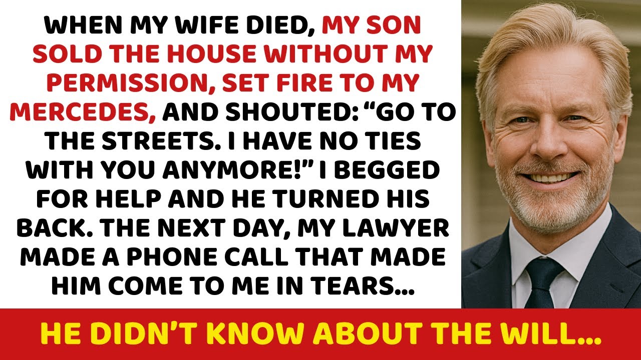 When my wife died, my son sold the house without my permission, set fire to my Mercedes, and shouted