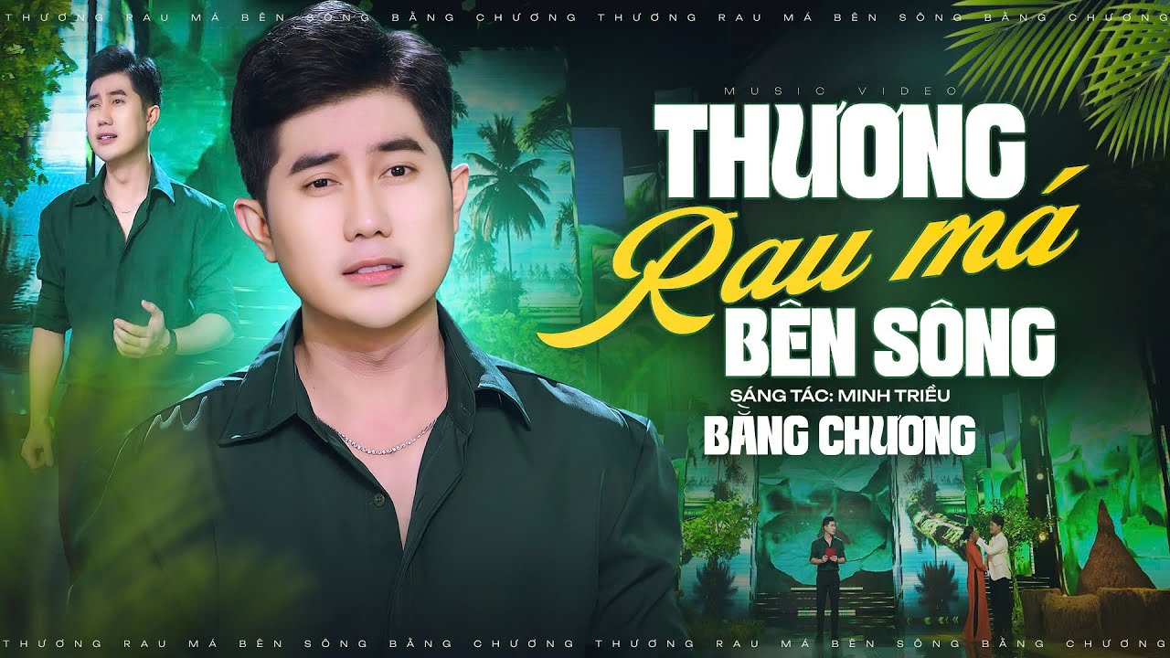 Thương Rau M&aacute; B&ecirc;n S&ocirc;ng &ndash; Bằng Chương | S&aacute;ng T&aacute;c: Minh Triều | MV Official
