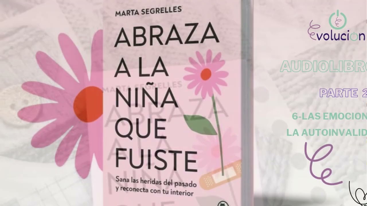 ABRAZA A LA NIÑA QUE FUISTE     CAP.6, PARTE 2 : LAS EMOCIONES.  LA AUTOINVALIDACIÓN
