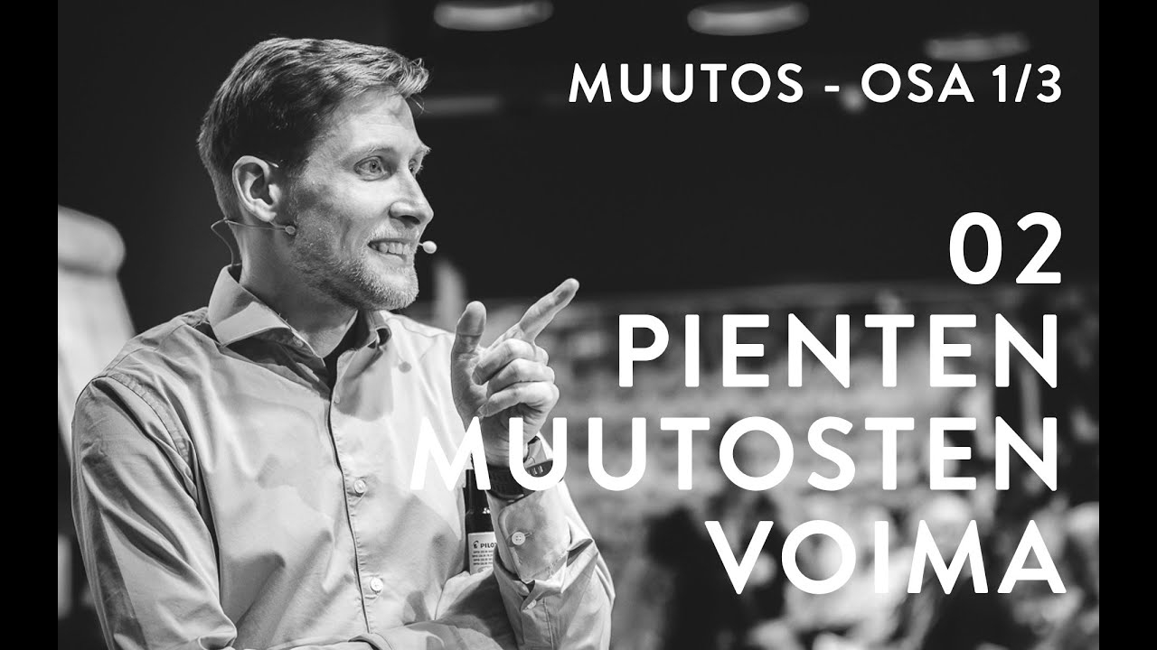 02 - Muutos osa 1/3: Pienet muutokset ovat isoja muutoksia