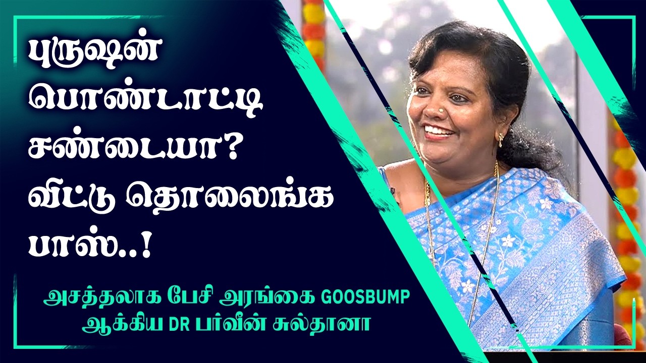 புருஷன் பொண்டாட்டி சண்டையா ? விட்டு தொலைங்க பாஸ் ..! - அசத்தலாக பேசிய Dr பர்வீன் சுல்தானா.