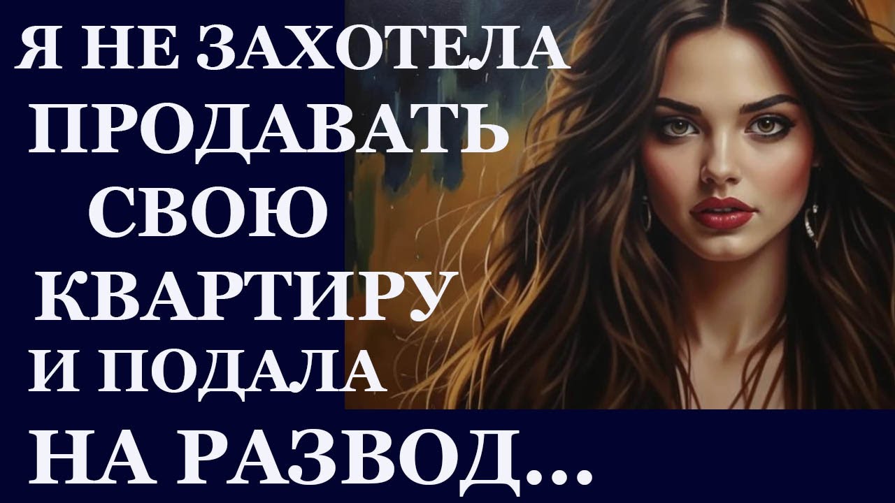 Истории из жизни. Я не захотела продавать свою квартиру и подала  Аудио рассказы  Жизненные истории