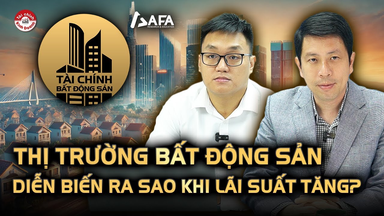 THỊ TRƯỜNG BẤT ĐỘNG SẢN DIỄN BIẾN RA SAO KHI LÃI SUẤT TĂNG? | Tài chính BĐS