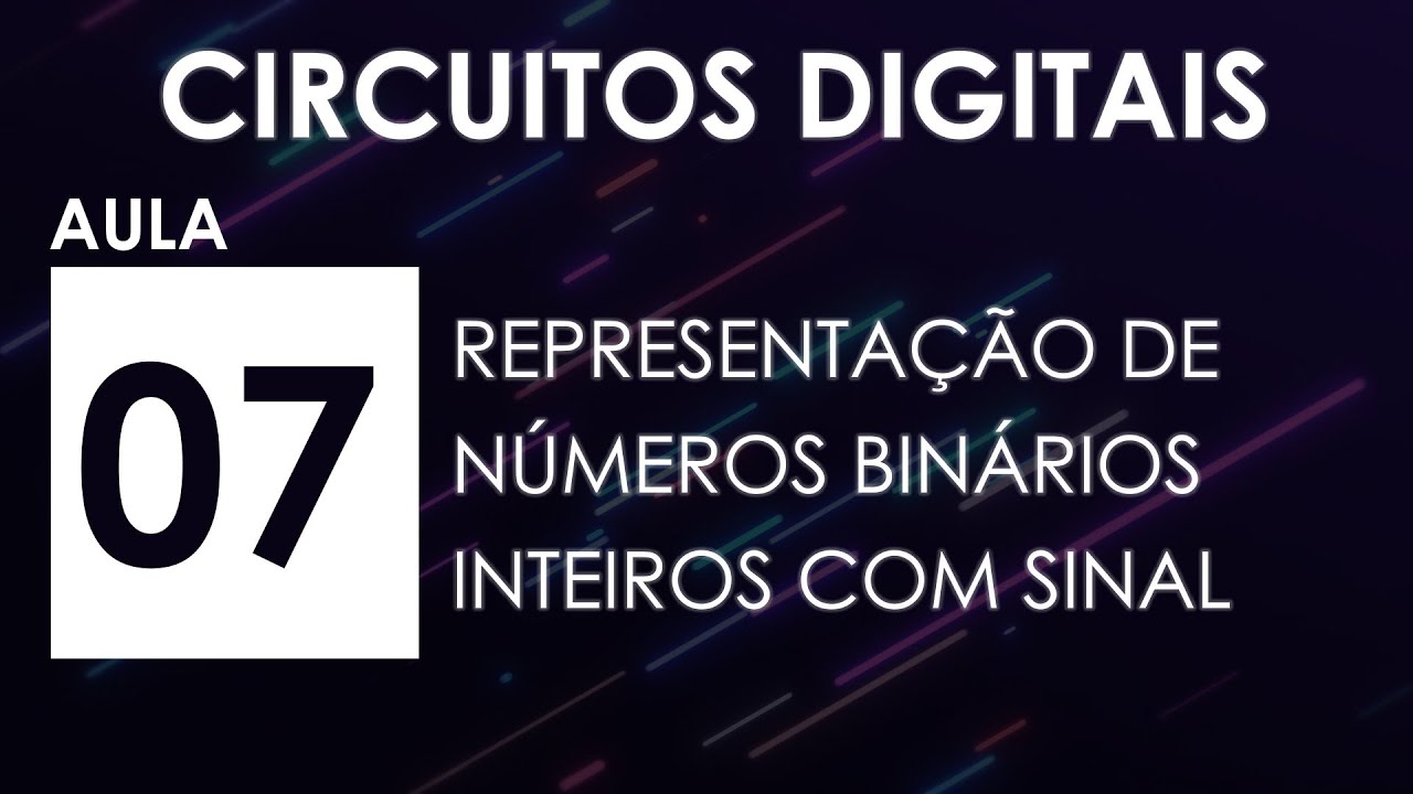 [CIRCUITOS DIGITAIS] Aula 07 - Representação de Números Binários Inteiros com Sinal