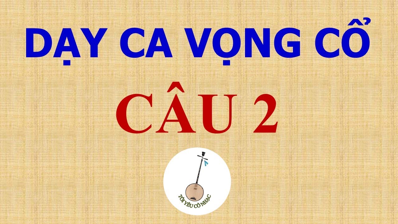 BÀI 4: DẠY CA VỌNG CỔ | HƯỚNG DẪN CA VỌNG CỔ ĐÚNG NHỊP - CÂU 2