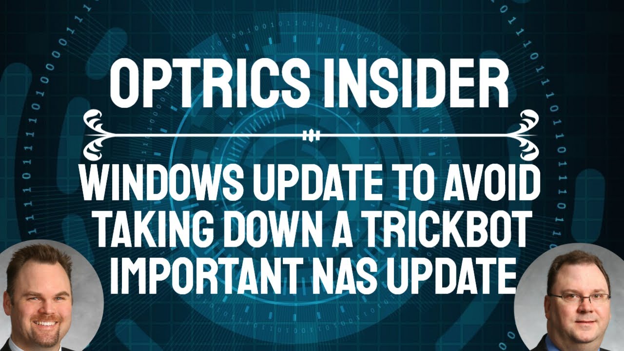 Optrics Insider - Windows Update to Avoid, Taking Down TrickBot & Important NAS Update