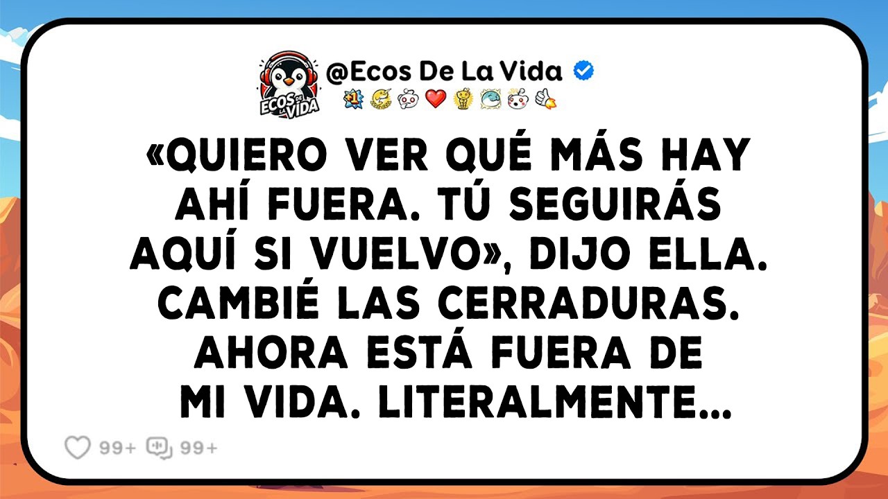 «Quiero Ver Qué Más Hay Ahí Fuera. Tú Seguirás Aquí Si Vuelvo», Dijo Ella. Cambié Las Cerraduras...