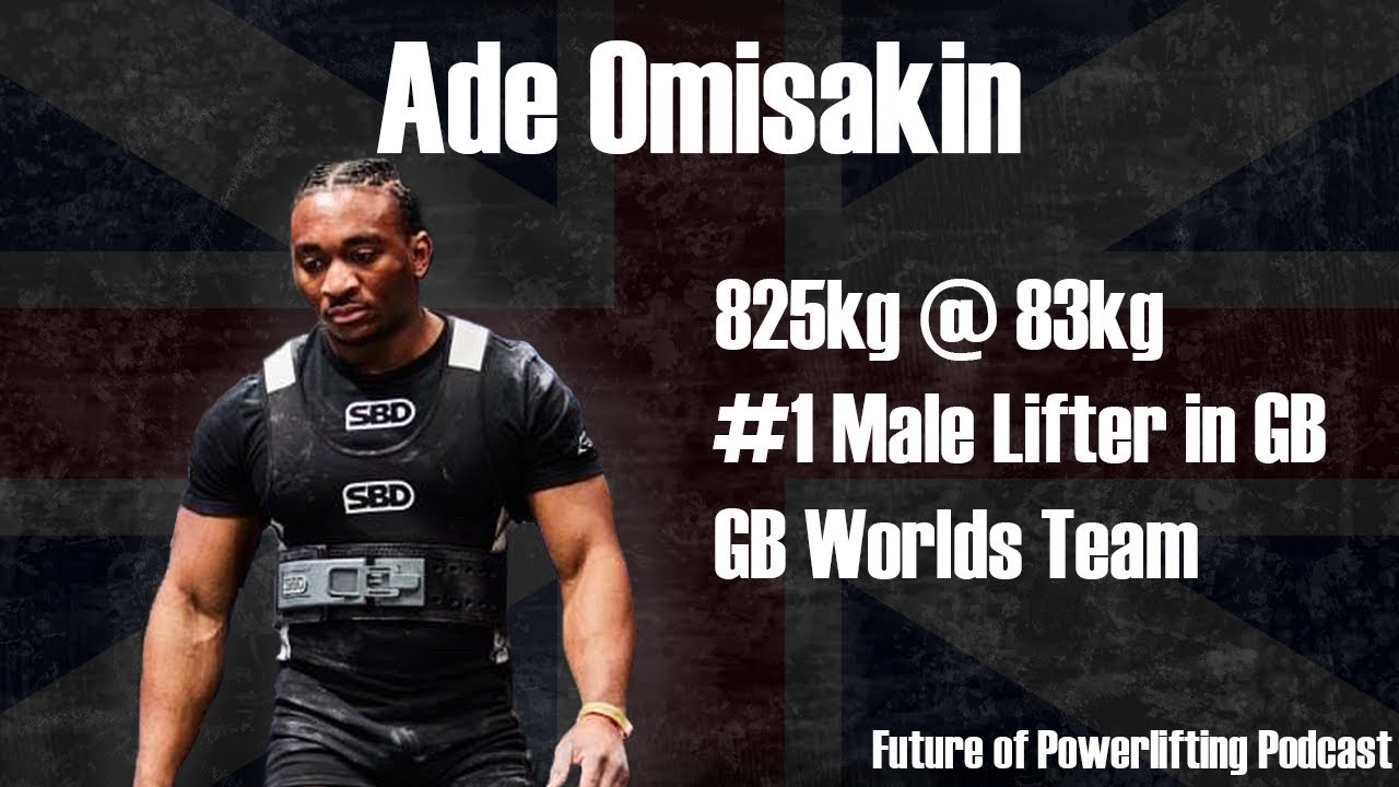Future of Powerlifting Podcast #15: Ade Omisakin - #1 Male Lifter of Great Britain