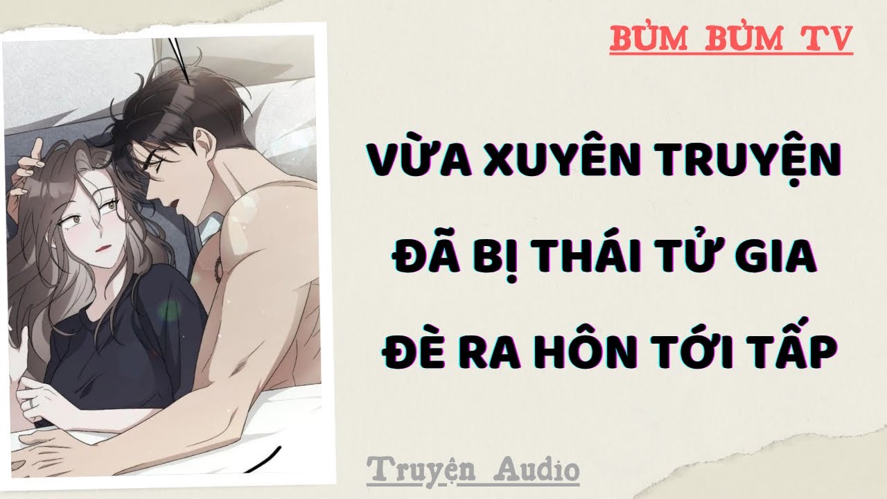 VỪA XUYÊN TRUYỆN ĐÃ BỊ THÁI TỬ GIA HÔN TỚI TẤP | Bủm Bủm TV | Truyện Audio