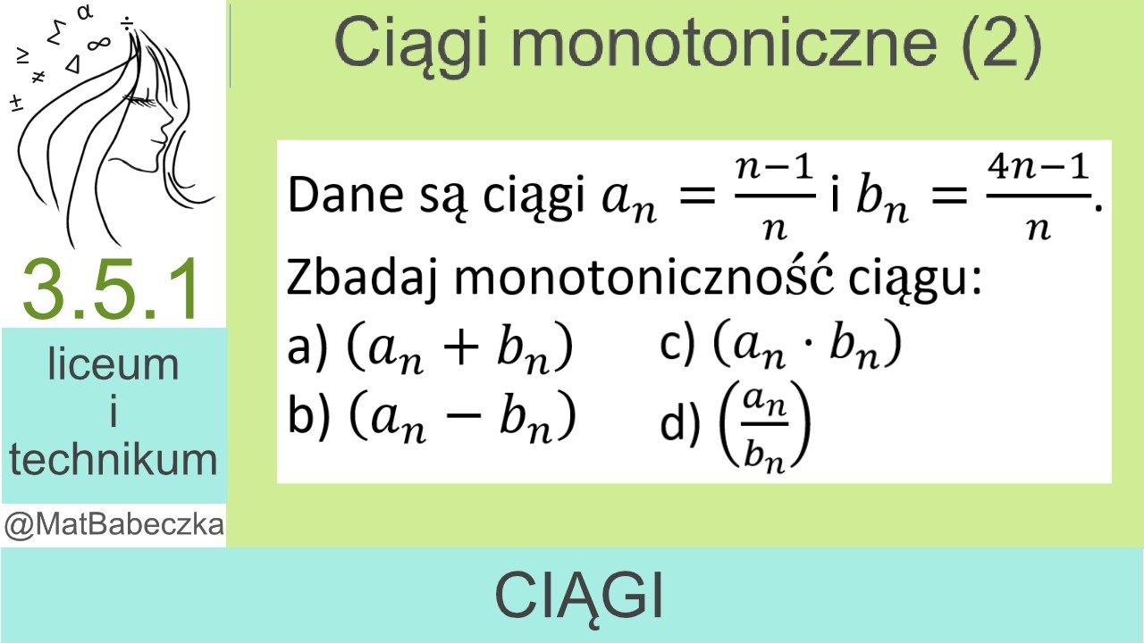 3.5.1 Dane są ciągi a_n=(n-1)/n i b_n=(4n-1)/n. Zbadaj monotoniczność ciągu: a) (a_n+b_n ) b) (a_n-b