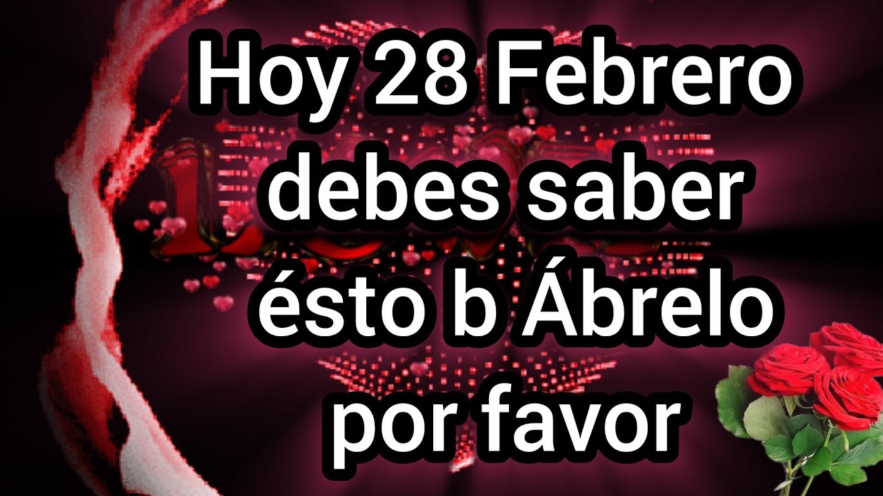 Hoy 28 de Febrero el ultimo dia del mes tienes que saber esto antes que se acabe el mes amor Abrelo