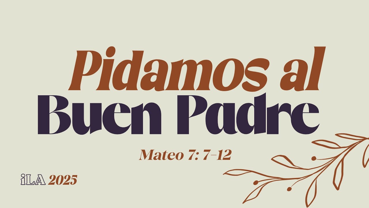 Pidamos al buen Padre | Mateo 7:7–12 | 23 noviembre 2025