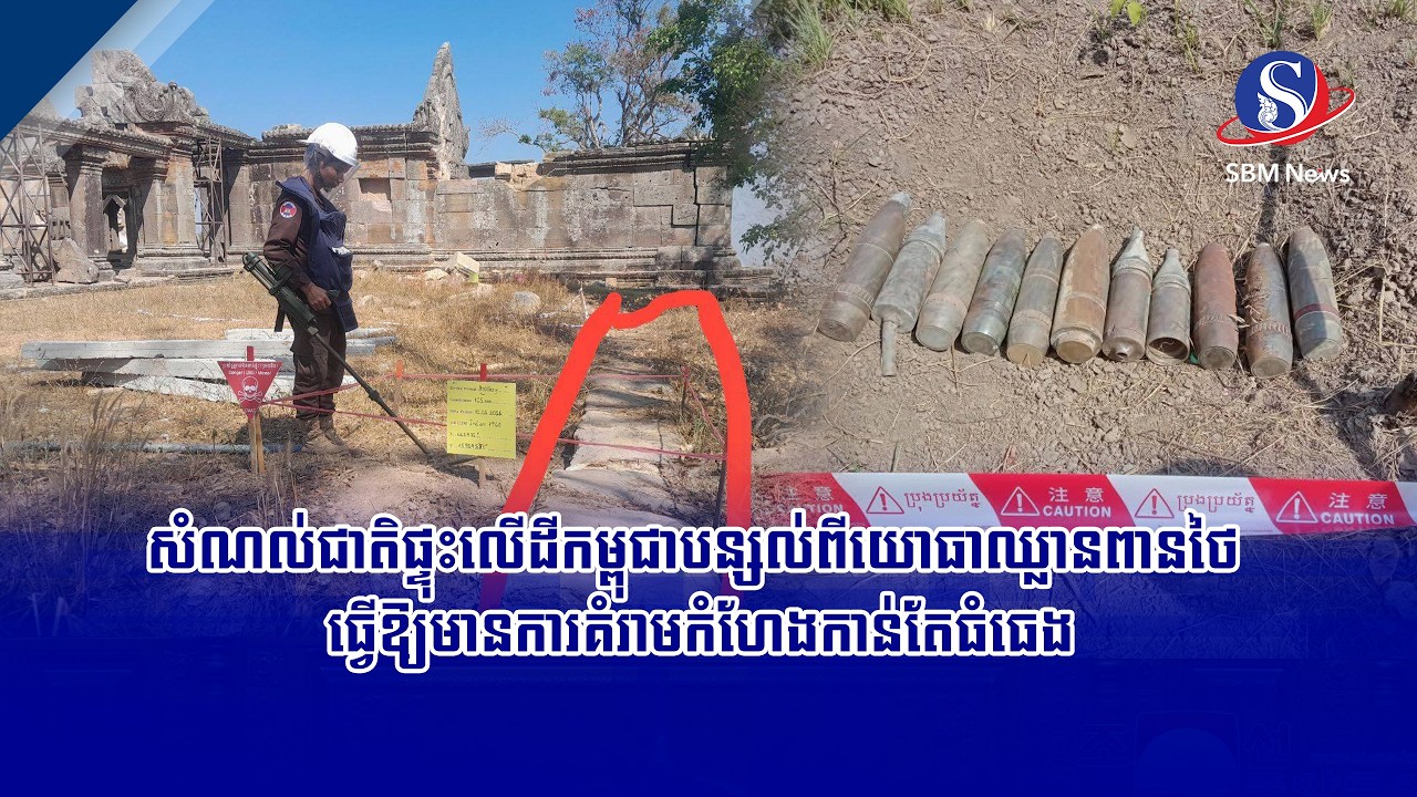 សំណល់ជាតិផ្ទុះលើដីកម្ពុជាបន្សល់ពីយោធាឈ្លានពានថៃ ធ្វើឱ្យមានការគំរាមកំហែងកាន់តែធំធេង