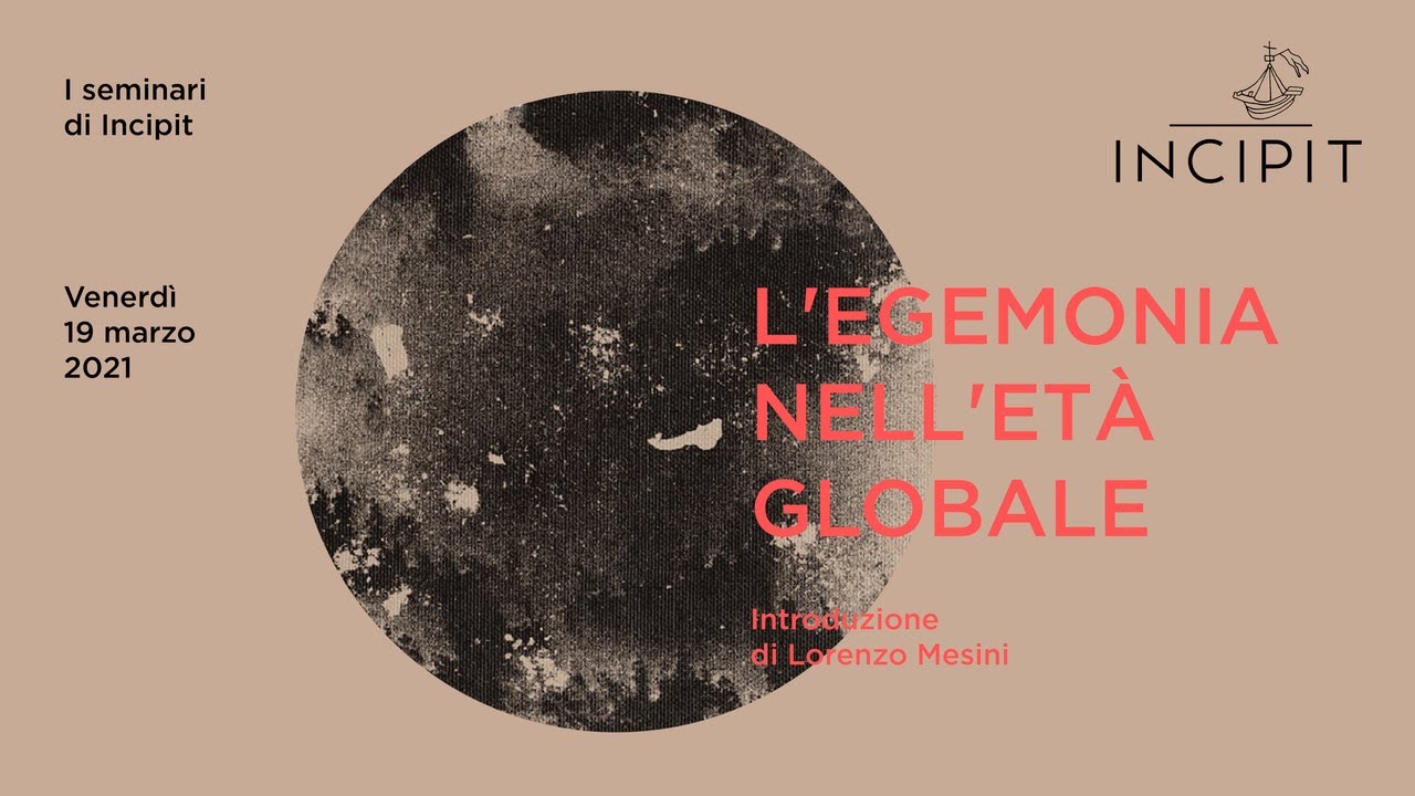 I seminari di Incipit - Lorenzo Mesini, L'egemonia nell'età globale - 19 marzo 2021