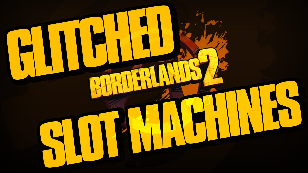 Borderlands 2 Glitched Slot Machines Drop Legendary Guns