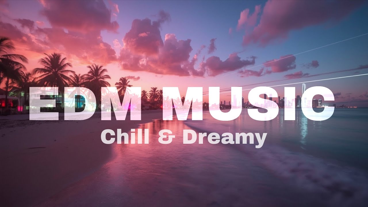 Chill EDM Sunset 🌅 | Dreamy Relaxing Music for Peaceful Evenings, Focus, Driving, Study or Serenity.