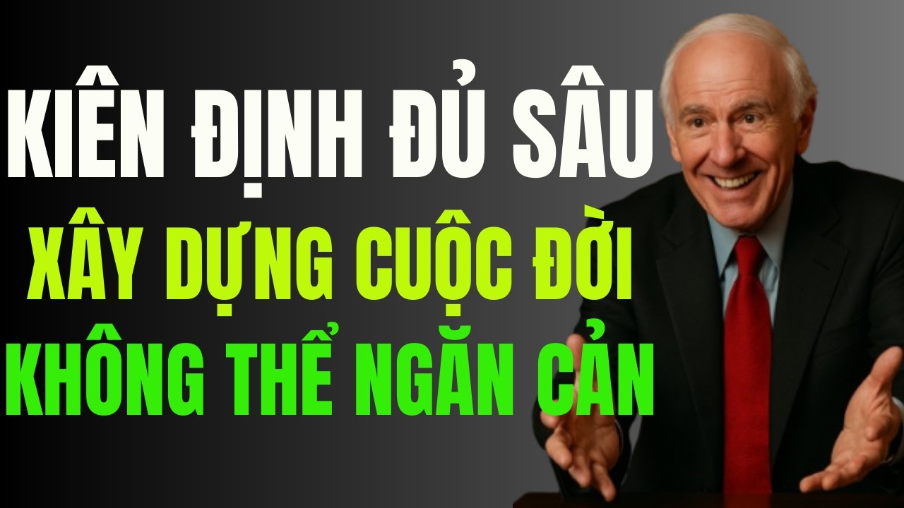Kiên Định Đủ Sâu, Bạn Trở Nên Không Thể Ngăn Cản | Động Lực Từ Jim Rohn