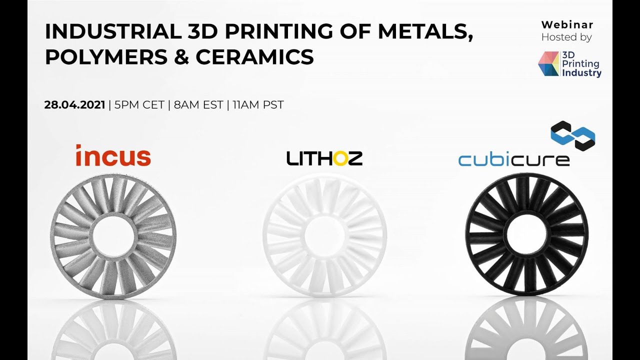 Webinar: Industrial 3D Printing of Metals, Polymers and Ceramics - Incus,  Lithoz, Cubicure