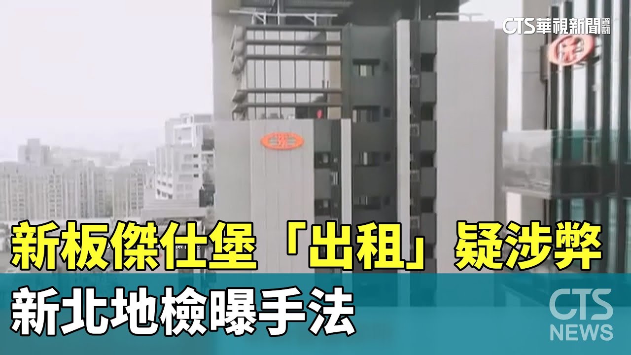 新板傑仕堡「出租」疑涉弊　新北地檢曝手法｜華視新聞 20240612