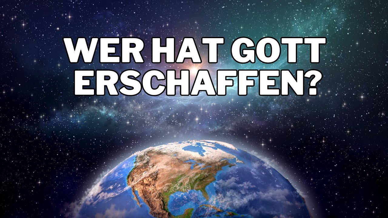 WER HAT GOTT ERSCHAFFEN?