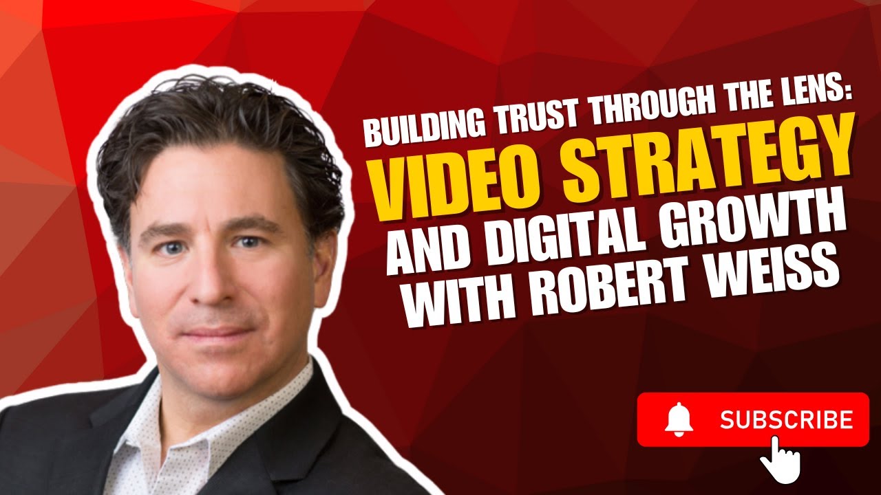 Building Trust Through the Lens: Video Strategy and Digital Growth with Robert Weiss