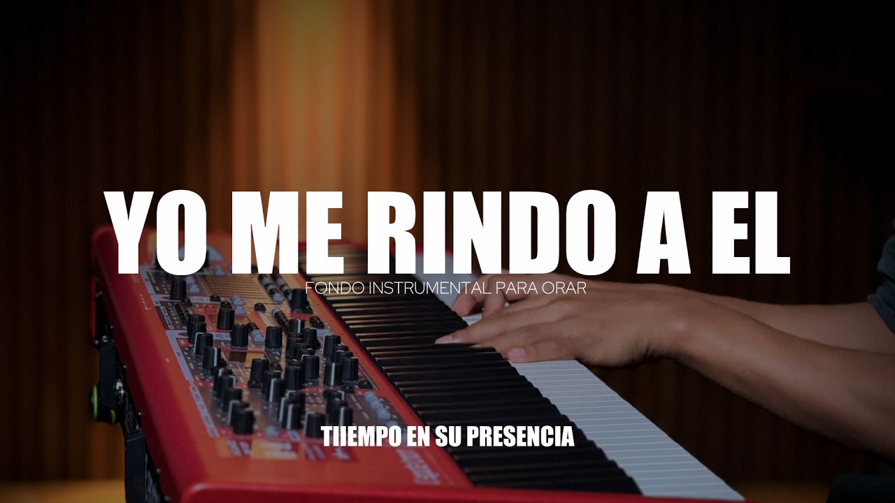 MUSICA INSTRUMENTAL PARA ORAR - YO ME RINDO A EL - PIANO INSTRUMENTAL PARA ORAR