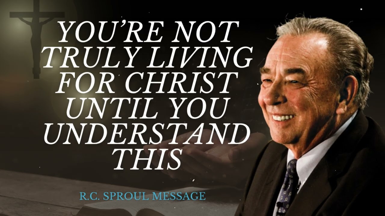 You’re Not Truly Living for Christ Until You Understand THIS - R.C. Sproul Message