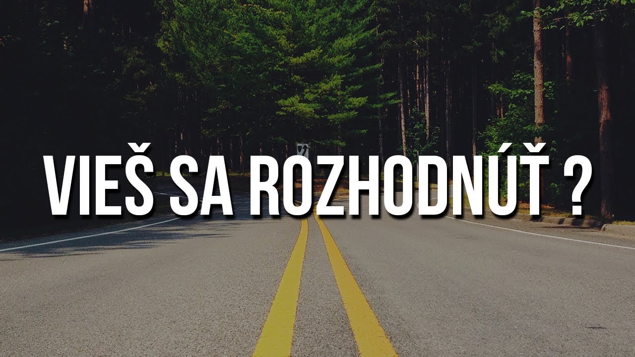 AKO ROBIŤ SPRÁVNE ŽIVOTNÉ ROZHODNUTIA ║ 5 RÁD AKO SA ROZHODNÚŤ