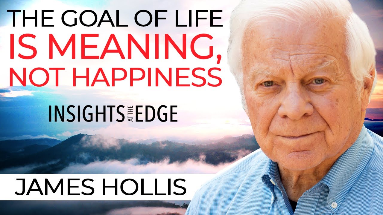 James Hollis: The Goal Of Life Is Meaning, Not Happiness