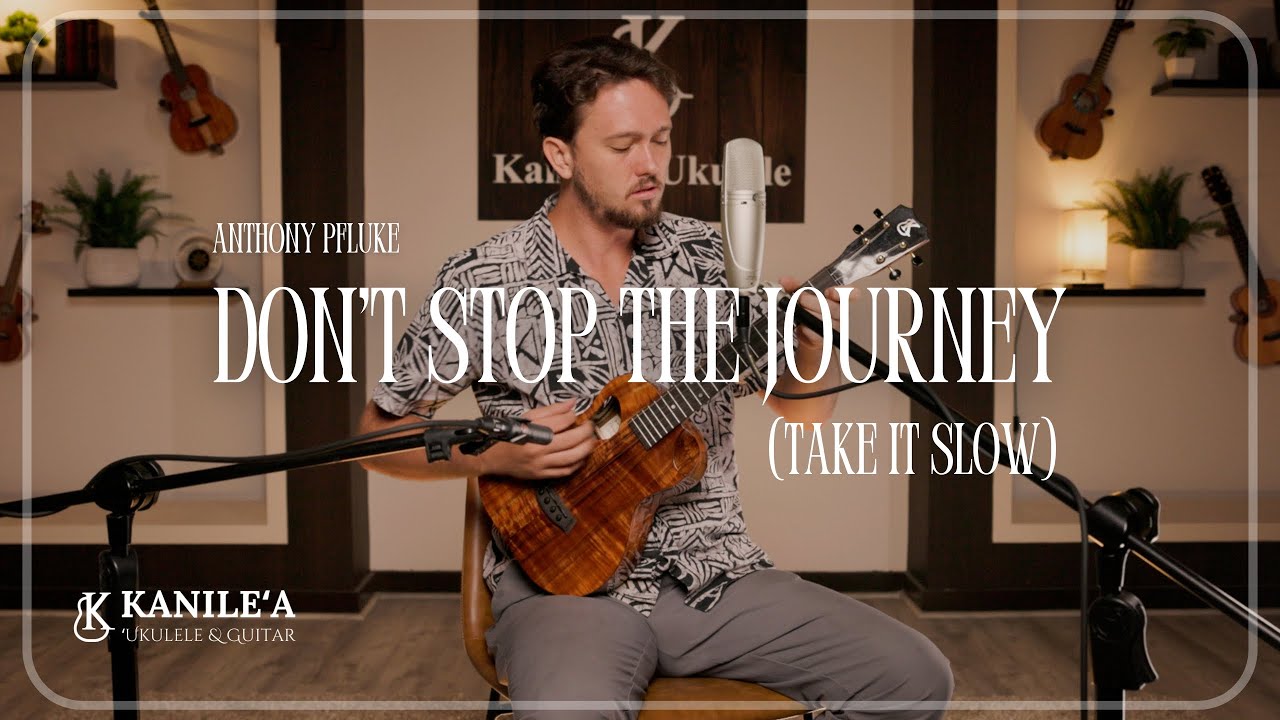 Don't Stop the Journey (Take it Slow) - Anthony Pfluke | Kanileʻa ʻUkulele & Guitar