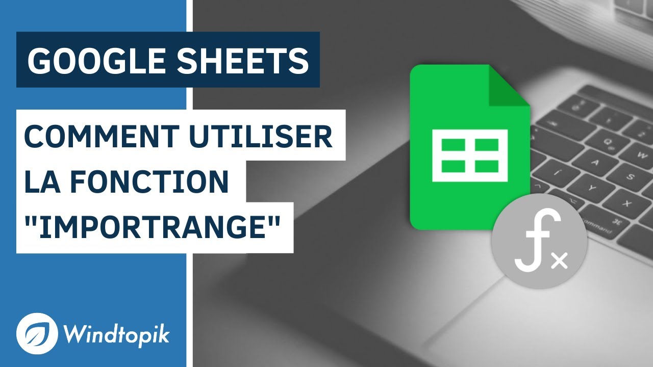 GOOGLE SHEETS : COMMENT UTILISER LA FONCTION IMPORTRANGE
