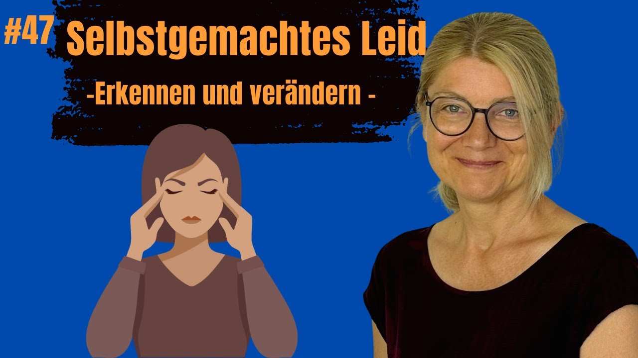 #47 Selbstgemachtes Leid - erkennen und verändern