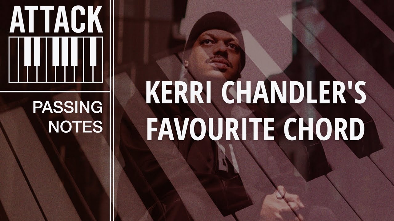 Passing Notes: Kerri Chandler's Favourite Chord