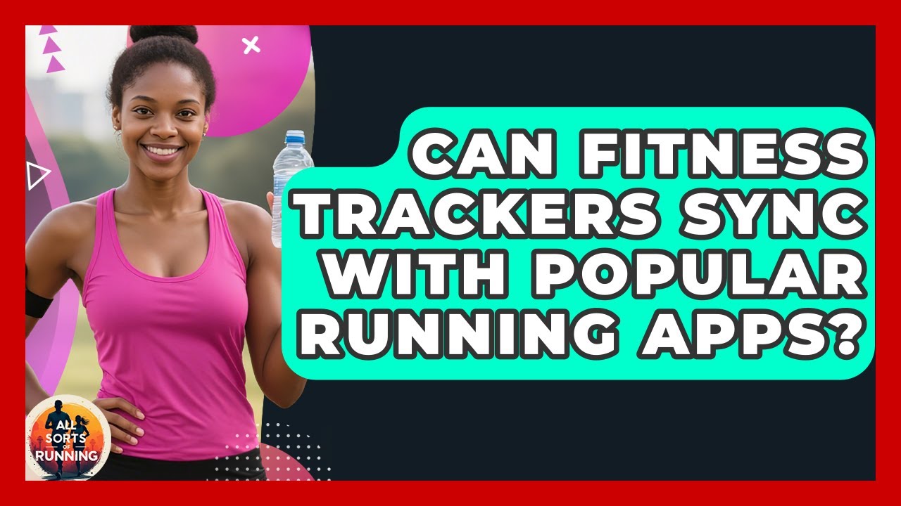 Can Fitness Trackers Sync With Popular Running Apps? - All Sorts Of Running