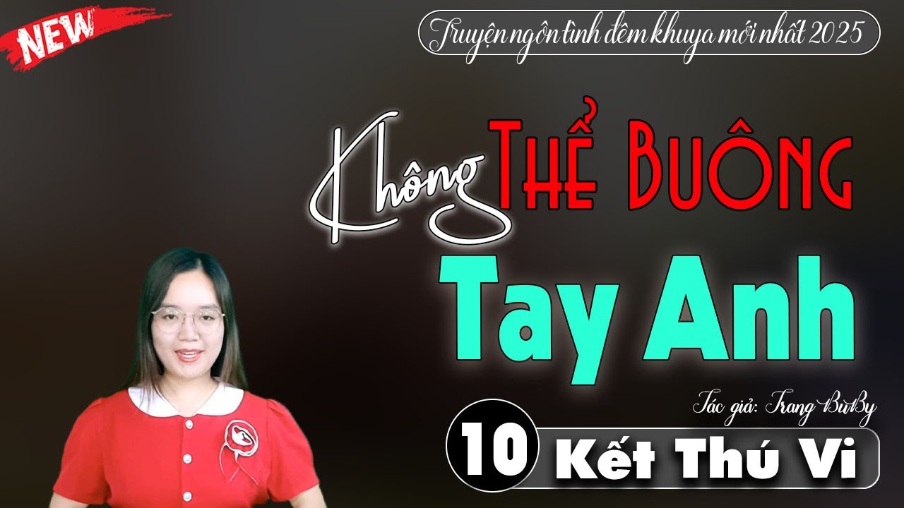 [Tập 10 kết] Không Thể Buông Tay Anh - Truyện ngôn tình hay mới nhất 2025 - Truyện Thanh Mai
