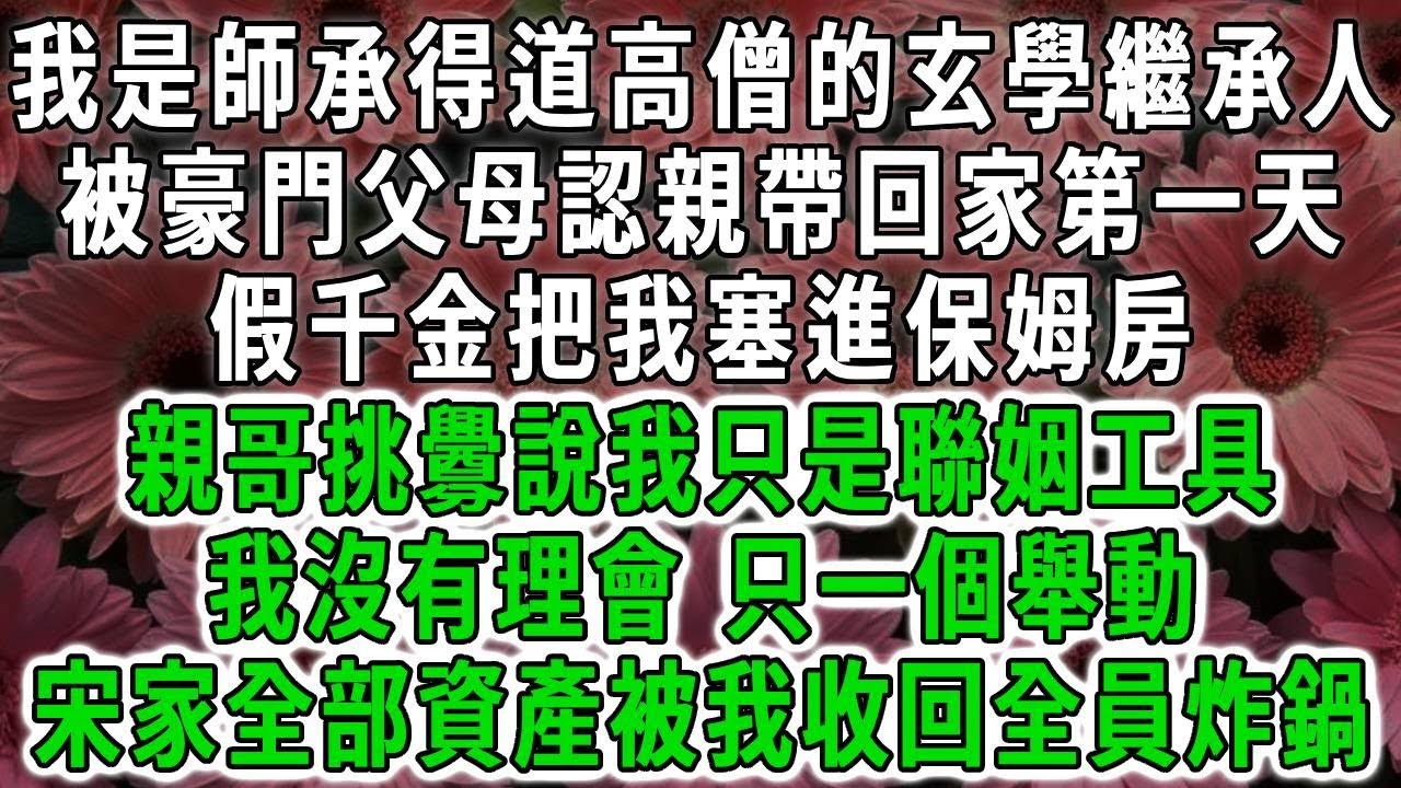 我是師承得道高僧的玄學繼承人，被豪門父母認親帶回家第一天，假千金把我塞進保姆房，親哥挑釁說我只是聯姻工具，我沒有理會，只一個舉動，宋家全部資產被我收回全員炸鍋！#荷上清風 #爽文