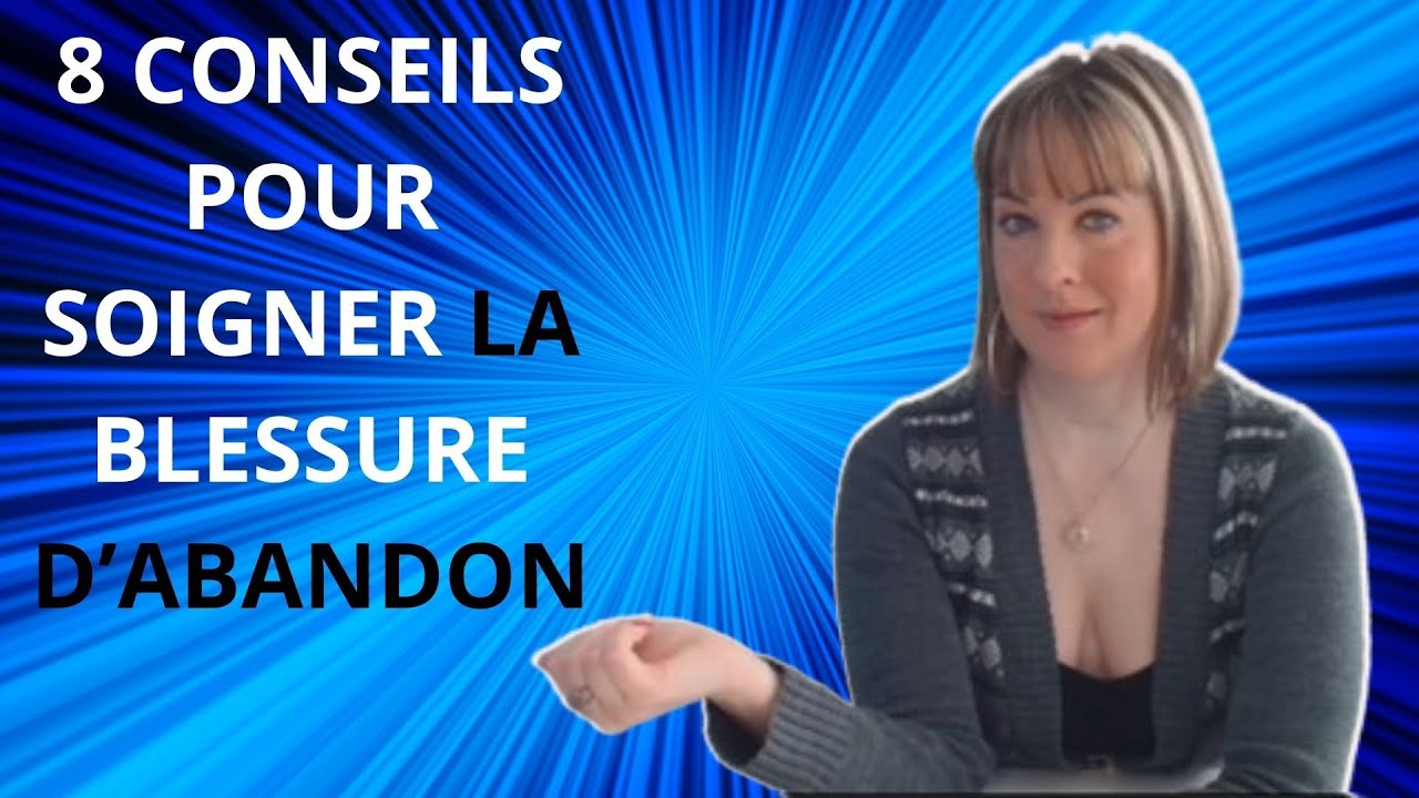 Comment GUÉRIR la BLESSURE d’ABANDON ? 8 MOYENS d’y arriver