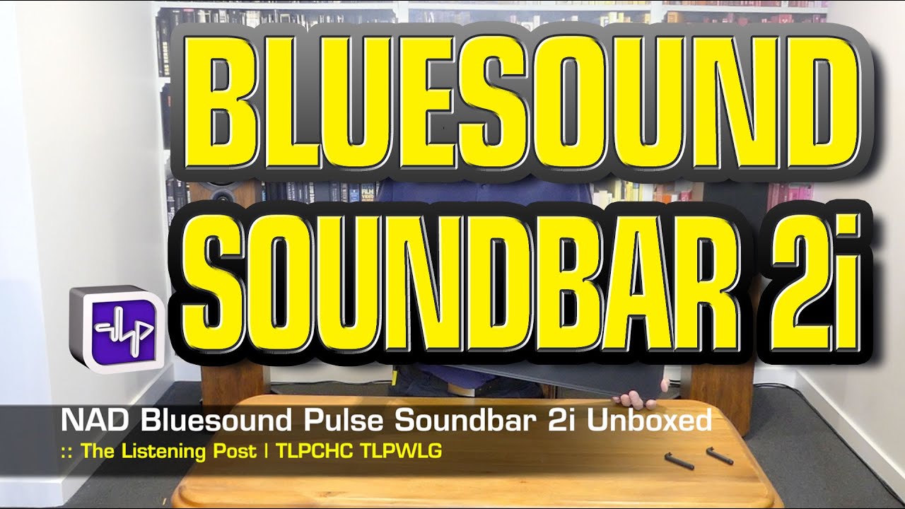 Bluesound Pulse Soundbar 2i Unboxing | The Listening Post | TLPCHC TLPWLG