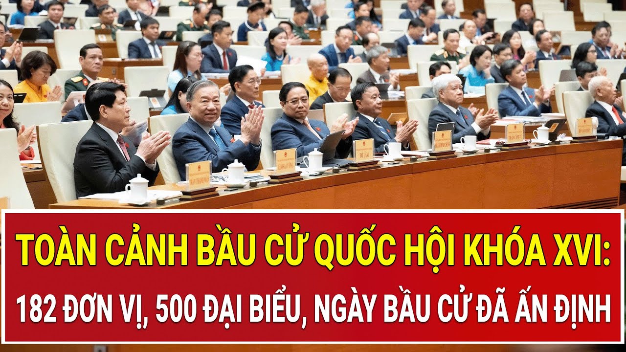 Toàn cảnh bầu cử Quốc hội khóa XVI: 182 đơn vị, 500 đại biểu, ngày bầu cử đã ấn định
