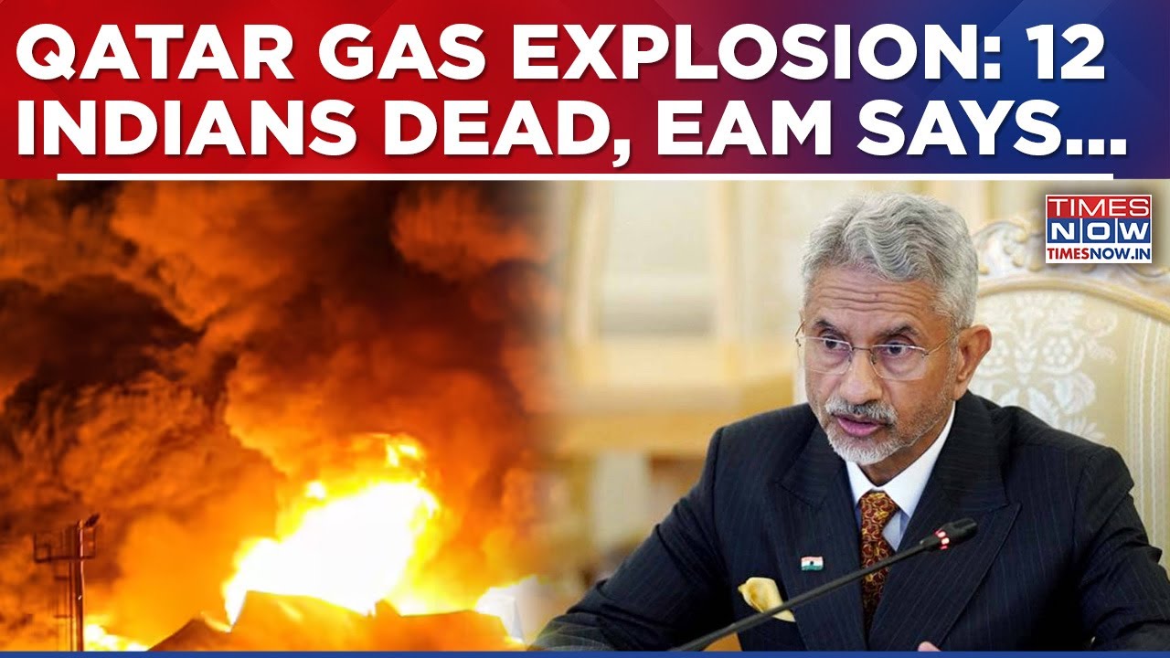 Qatar's Ras Laffan Deadly Explosion: 12 Indians Dead, Injured In Stable Condition, EAM Says...