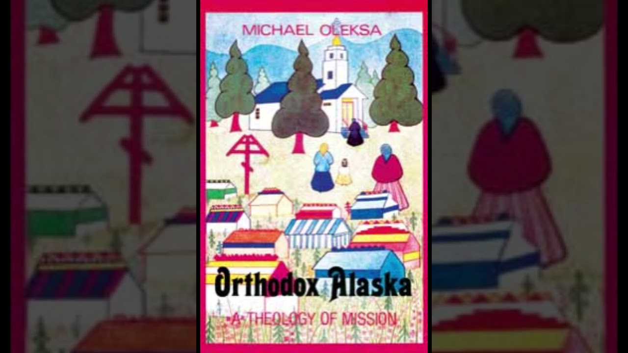 Orthodox Alaska: A Theology of Mission by Michael J Oleksa