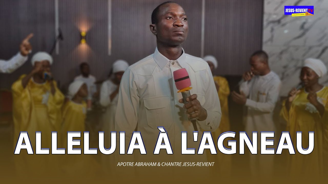 📕🔷️[CANTIQUE] ALLELUIA À L'AGNEAU /Serviteur Ap. Abraham & CHANTRES GROUPE JESUS REVIENT