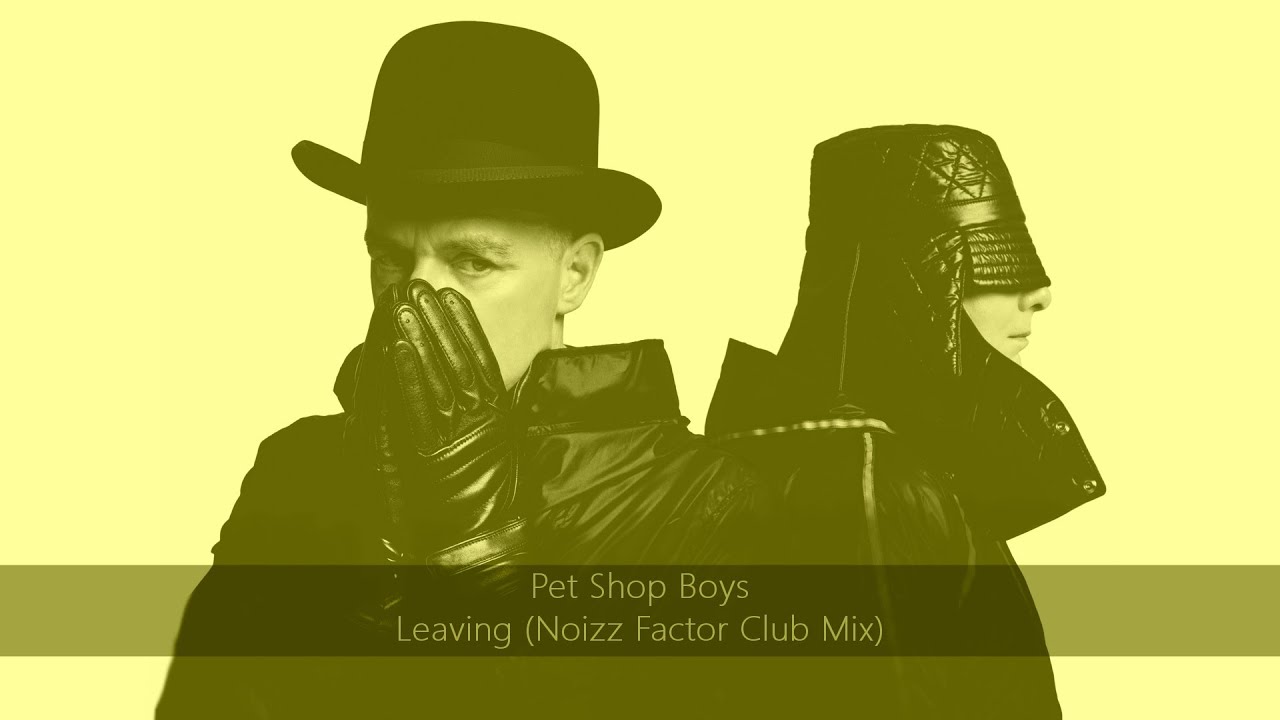 Pet Shop Boys - Leaving (Noizz Factor Club Remix)