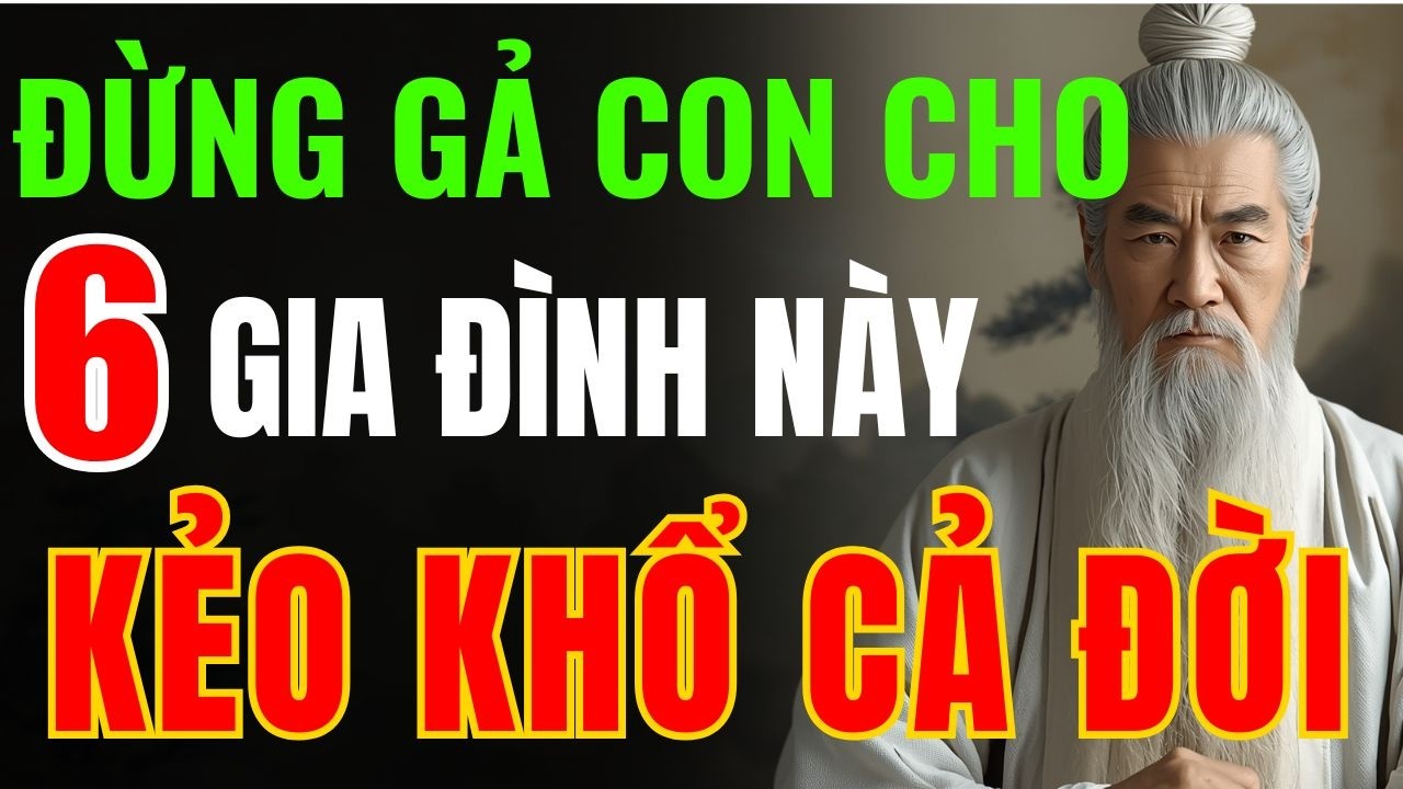 Cổ Nhân Cảnh Báo: Thương Con Thì Đừng Gả Cho 6 Gia Đình Này Kẻo Con Khổ Cả Đời - Triết lý tinh hoa
