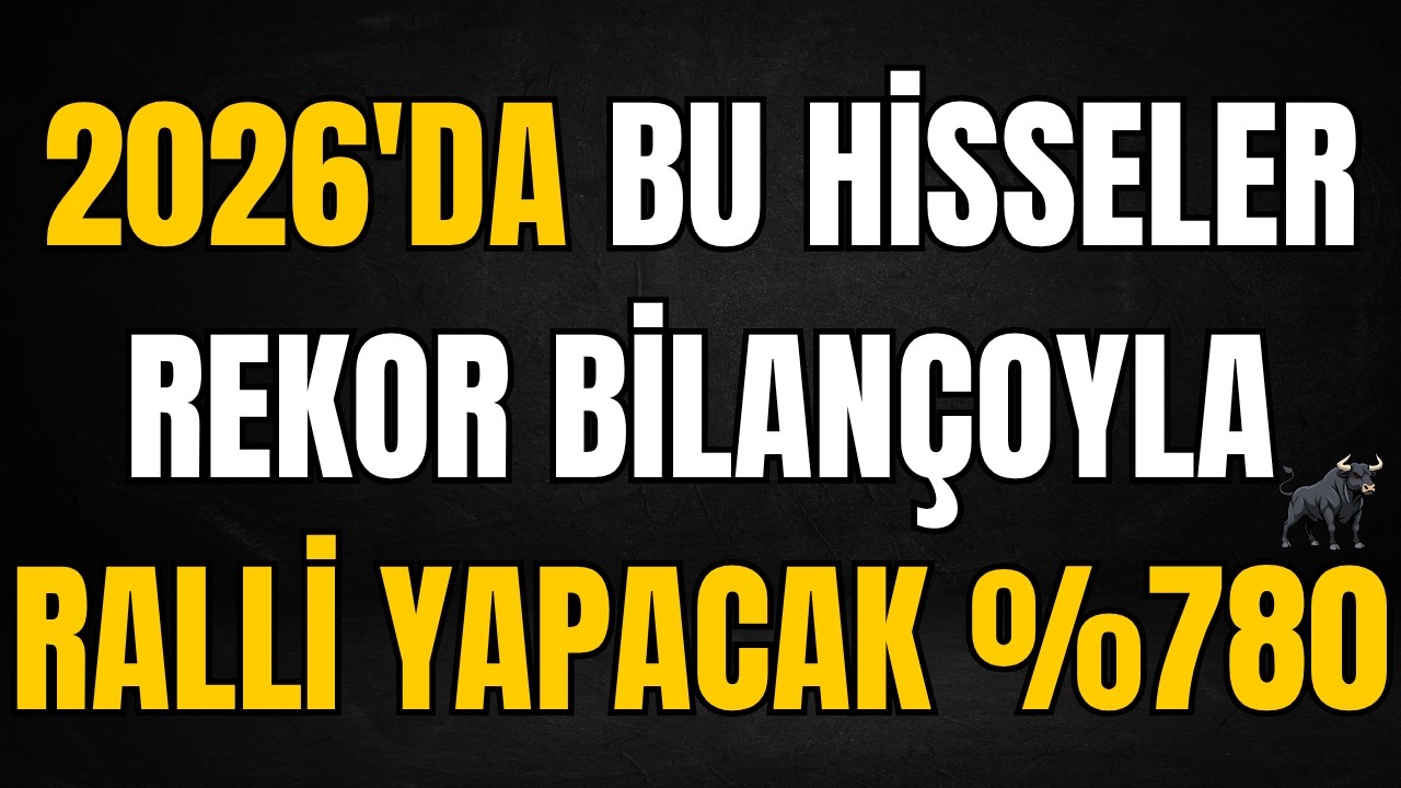 BORSA'DA 2026'DA REKOR BİLAN&Ccedil;OYLA RALLİ YAPACAK 6 HİSSE!