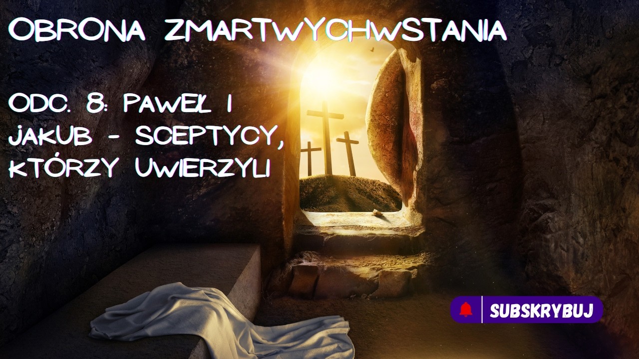 Paweł i Jakub - Sceptycy, którzy uwierzyli (Obrona Zmartwychwstania - Odc. 8)