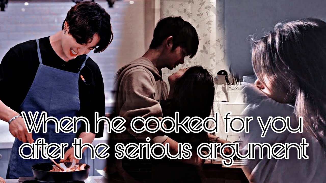 WHEN HE COOKED FOR YOU AFTER THE SERIOUS ARGUMENT || JUNGKOOK FF ||