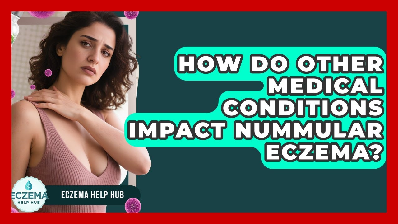 How Do Other Medical Conditions Impact Nummular Eczema? - Eczema Help Hub