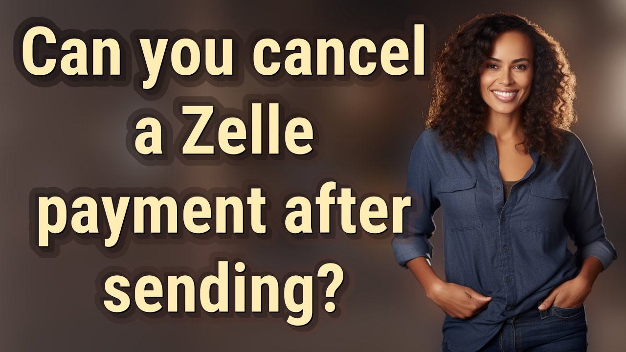 Can you cancel a Zelle payment after sending?