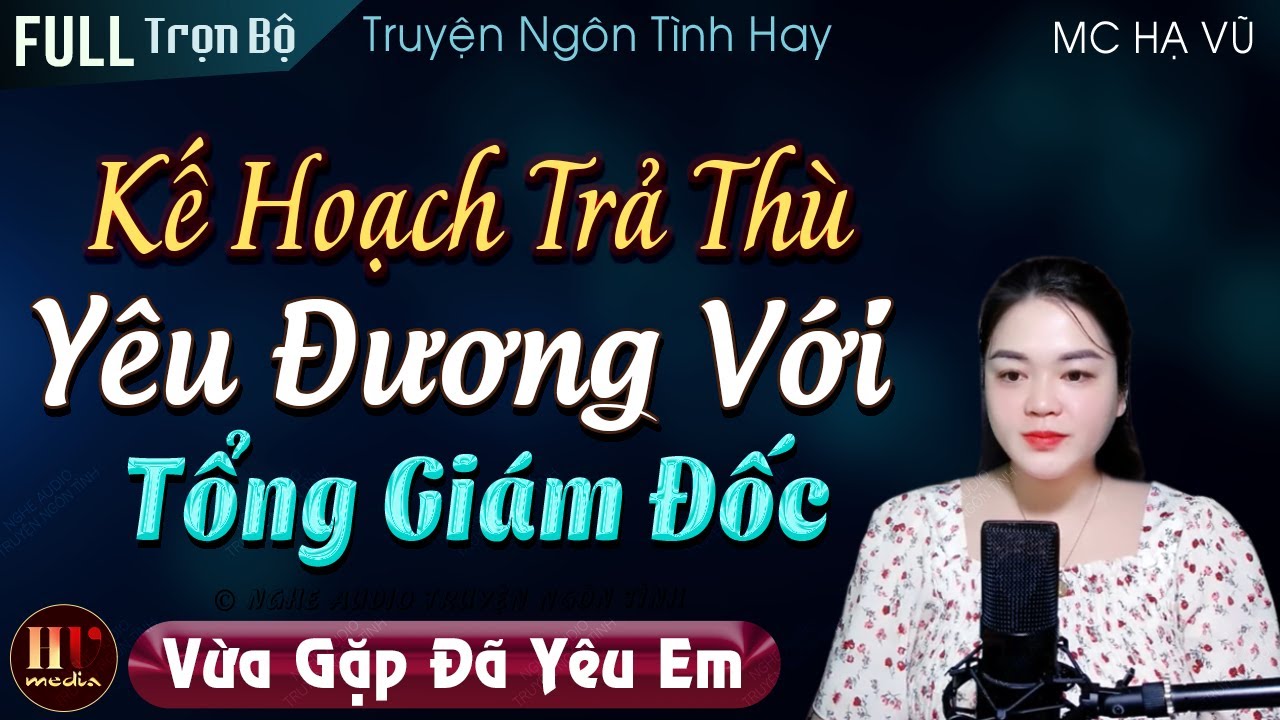 [Trọn Bộ] Kế Hoạch Yêu Đương Với Tổng Giám Đốc Vừa Gặp Đã Yêu Để Trả Thù Bạn Trai Cũ | Truyện Hạ Vũ